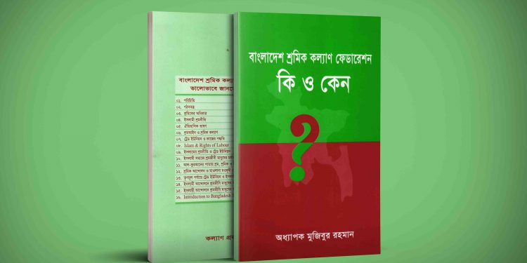 বাংলাদেশ শ্রমিক কল্যাণ ফেডারেশন কি ও কেন