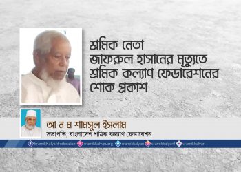শ্রমিক নেতা জাফরুল হাসানের মৃত্যুতে শ্রমিক কল্যাণ ফেডারেশনের শোক