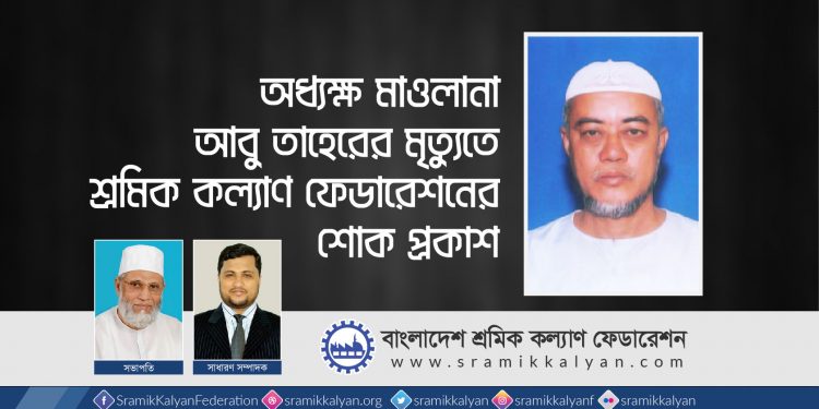 অধ্যক্ষ মাওলানা আবু তাহেরের মৃত্যুতে শ্রমিক কল্যাণ ফেডারেশনের শোক
