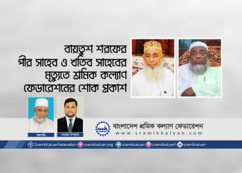 বায়তুশ শরফের পীর সাহেব ও খতিব সাহেবের মৃত্যুতে শ্রমিক কল্যাণ ফেডারেশনের শোক