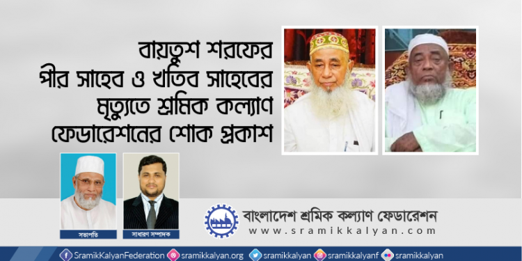 বায়তুশ শরফের পীর সাহেব ও খতিব সাহেবের মৃত্যুতে শ্রমিক কল্যাণ ফেডারেশনের শোক