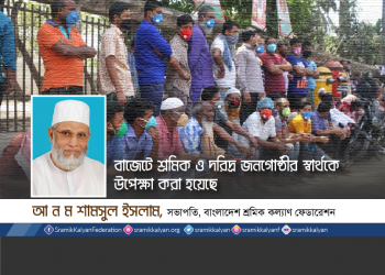বাজেটে শ্রমিক ও দরিদ্র জনগোষ্ঠীর স্বার্থকে উপেক্ষা করা হয়েছে -আ ন ম শামসুল ইসলাম