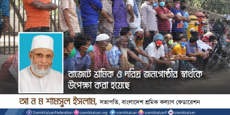 বাজেটে শ্রমিক ও দরিদ্র জনগোষ্ঠীর স্বার্থকে উপেক্ষা করা হয়েছে -আ ন ম শামসুল ইসলাম