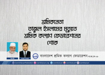 শ্রমিকনেতা তাজুল ইসলামের মৃত্যুতে শ্রমিক কল্যাণ ফেডারেশনের শোক