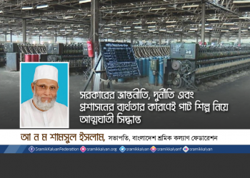 সরকারের ভ্রান্তনীতি, দুর্নীতি এবং প্রশাসনের ব্যর্থতার কারণেই পাট শিল্প নিয়ে আত্মঘাতী সিদ্ধান্ত -আ ন ম শামসুল ইসলাম