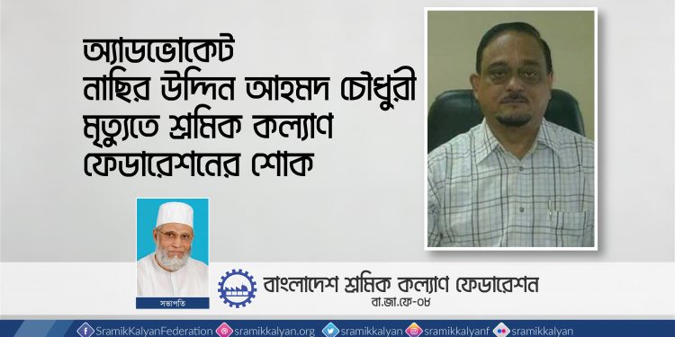 অ্যাডভোকেট নাছির উদ্দিন আহমদ চৌধুরী মৃত্যুতে শ্রমিক কল্যাণ ফেডারেশনের শোক