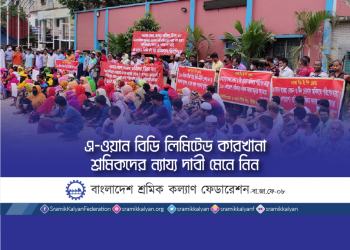এ-ওয়ান বিডি লিমিটেড কারখানা শ্রমিকদের ন্যায্য দাবী মেনে নিন -বাংলাদেশ শ্রমিক কল্যাণ ফেডারেশন