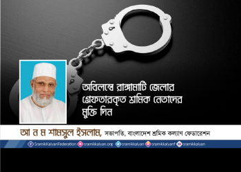 অবিলম্বে রাঙ্গামাটি জেলার গ্রেফতারকৃত শ্রমিক নেতাদের মুক্তি দিন -আ ন ম শামসুল ইসলাম