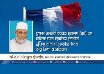 ফ্রান্সে মহানবী হযরত মুহাম্মদ (সাঃ) কে কটাক্ষ করে ব্যঙ্গচিত্র প্রদর্শনে শ্রমিক কল্যাণ ফেডারেশনের তীব্র নিন্দা ও প্রতিবাদ