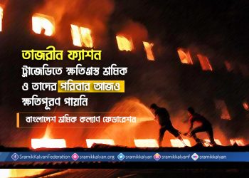 তাজরীন ফ্যাশন ট্রাজেডিতে ক্ষতিগ্রস্ত শ্রমিক ও তাদের পরিবার আজও ক্ষতিপূরণ পায়নি -শ্রমিক কল্যাণ ফেডারেশন