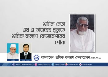 শ্রমিক নেতা এম এ তাহেরের মৃত্যুতে শ্রমিক কল্যাণ ফেডারেশনের শোক