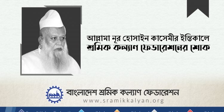 আল্লামা নূর হোসাইন কাসেমীর ইন্তিকালে শ্রমিক কল্যাণ ফেডারেশনের শোক