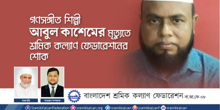 গণসঙ্গীত শিল্পী আবুল কাশেমের মৃত্যুতে শ্রমিক কল্যাণ ফেডারেশনের শোক