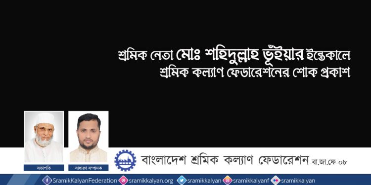 শ্রমিক নেতা মোঃ শহীদুল্লাহ ভূঁইয়ার ইন্তেকালে শ্রমিক কল্যাণ ফেডারেশনের শোক প্রকাশ