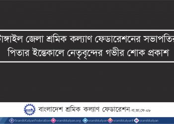 টাঙ্গাইল জেলা শ্রমিক কল্যাণ ফেডারেশনের সভাপতির পিতার ইন্তেকালে নেতৃবৃন্দের গভীর শোক প্রকাশ