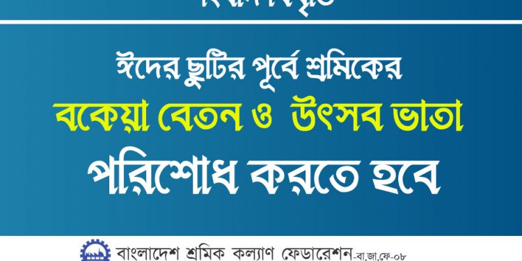 ঈদের ছুটির পূর্বে শ্রমিকের বকেয়া বেতন ও উৎসব ভাতা পরিশোধ করতে হবে : শ্রমিক কল্যাণ ফেডারেশন