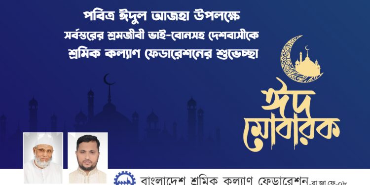 ঈদুল আজহার আনন্দবার্তা অসহায় দুস্থ শ্রমজীবী মানুষের ঘরে পৌঁছে দিতে সামর্থ্যবানরা এগিয়ে আসুন : শ্রমিক কল্যাণ ফেডারেশন