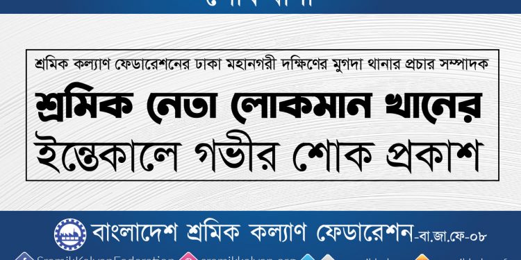 শ্রমিক নেতা লোকমান খানের ইন্তেকালে গভীর শোক প্রকাশ