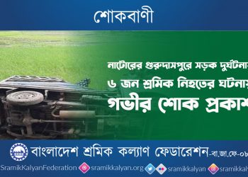 নাটোরের গুরুদাসপুরে সড়ক দুর্ঘটনায় ৬ জন শ্রমিক নিহতের ঘটনায় গভীর শোক প্রকাশ