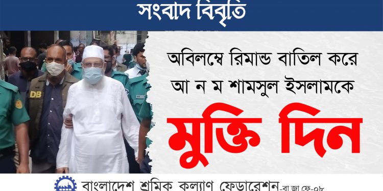 অবিলম্বে রিমান্ড বাতিল করে আ ন ম শামসুল ইসলামকে মুক্তি দিন