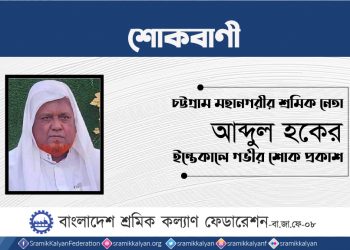চট্টগ্রাম মহানগরীর শ্রমিক নেতা আব্দুল হকের ইন্তেকালে গভীর শোক প্রকাশ