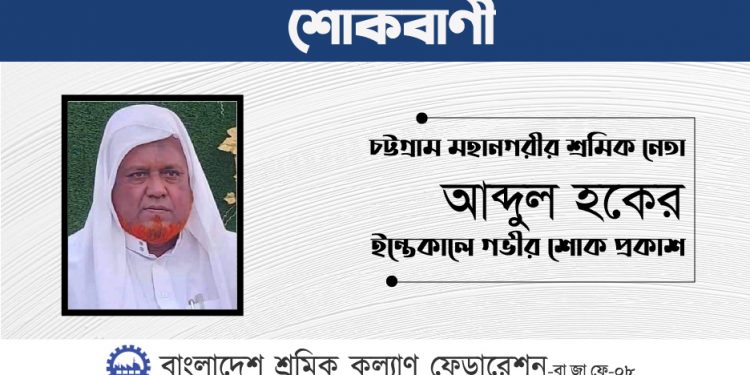 চট্টগ্রাম মহানগরীর শ্রমিক নেতা আব্দুল হকের ইন্তেকালে গভীর শোক প্রকাশ