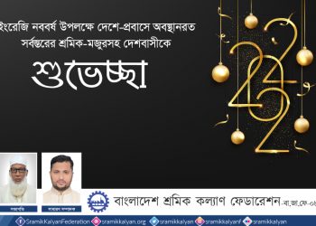 মেহনতি শ্রমিকের অধিকার আদায়ের সংগ্রামকে সুসংহত করা নববর্ষের অঙ্গীকার