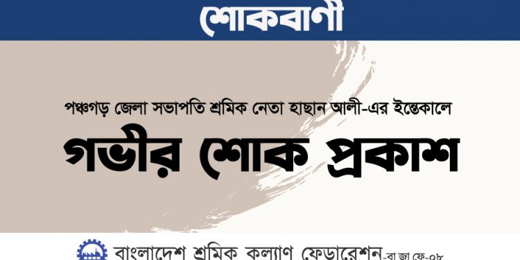 পঞ্চগড় জেলা সভাপতি শ্রমিক নেতা হাছান আলী-এর ইন্তেকালে গভীর শোক প্রকাশ