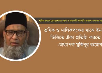 শ্রমিক ও মালিকপক্ষের মাঝে ইনসাফের ভিত্তিতে ঐক্য প্রতিষ্ঠা করতে হবে : অধ্যাপক মুজিবুর রহমান