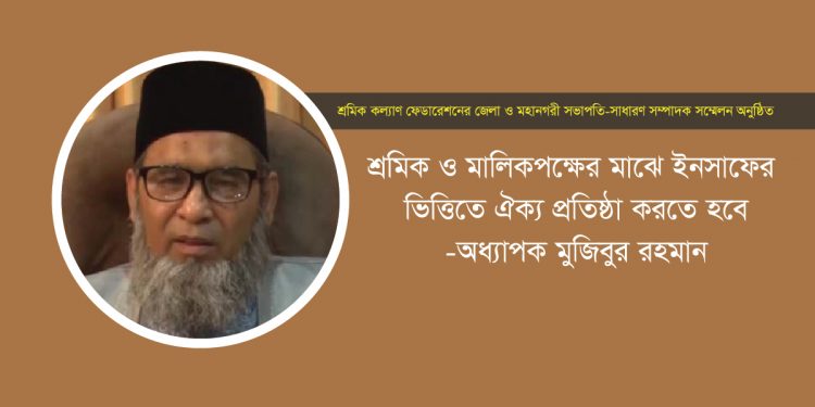 শ্রমিক ও মালিকপক্ষের মাঝে ইনসাফের ভিত্তিতে ঐক্য প্রতিষ্ঠা করতে হবে : অধ্যাপক মুজিবুর রহমান