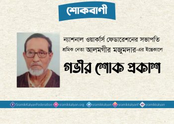 ন্যাশনাল ওয়ার্কার্স ফেডারেশনের সভাপতি শ্রমিক নেতা আলমগীর মজুমদার-এর ইন্তেকালে গভীর শোক প্রকাশ