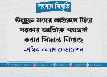 উন্মুক্ত মদের লাইন্সেস দিয়ে সরকার জাতিকে পথভ্রষ্ট করার সিদ্ধান্ত নিয়েছে -শ্রমিক কল্যাণ ফেডারেশন