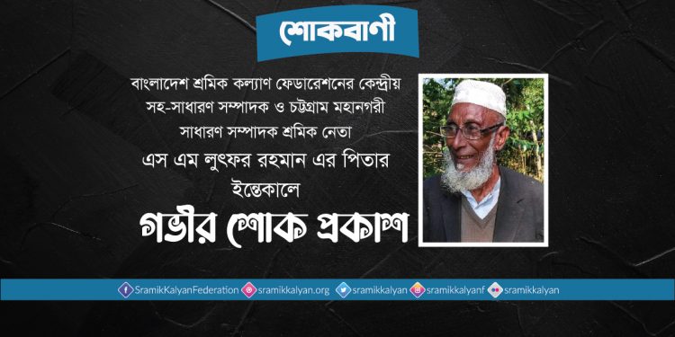 শ্রমিক নেতা এস এম লুৎফর রহমান এর পিতার ইন্তেকালে গভীর শোক প্রকাশ