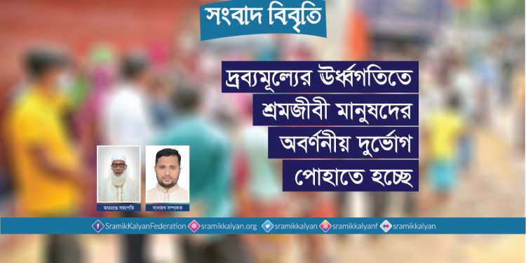 দ্রব্যমূল্যের ঊর্ধ্বগতিতে শ্রমজীবী মানুষদের অবর্ণনীয় দুর্ভোগ পোহাতে হচ্ছে : শ্রমিক কল্যাণ ফেডারেশন