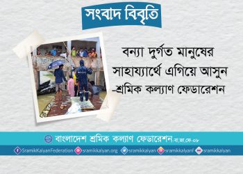 বন্যা দুর্গত মানুষের সাহায্যার্থে এগিয়ে আসুন : শ্রমিক কল্যাণ ফেডারেশন