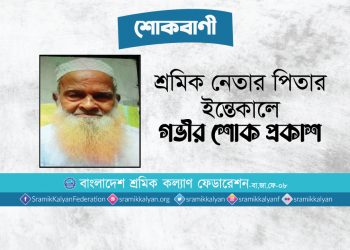 শ্রমিক নেতার পিতার ইন্তেকালে গভীর শোক প্রকাশ