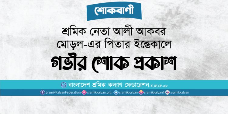 শ্রমিক নেতা আলী আকবর মোড়ল-এর পিতার ইন্তেকালে গভীর শোক প্রকাশ