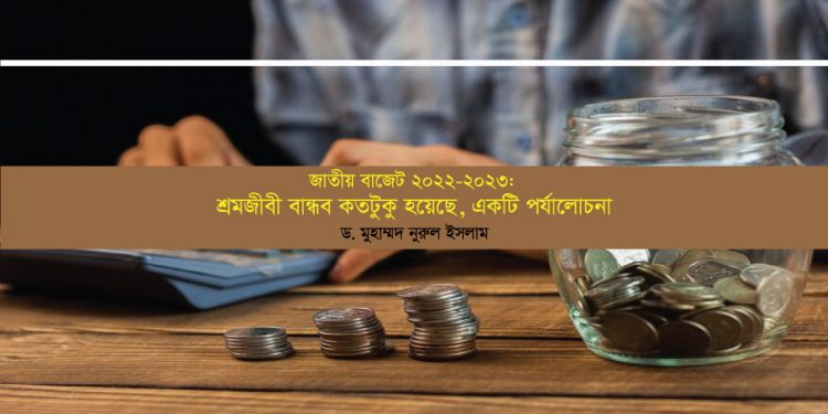 জাতীয় বাজেট ২০২২-২০২৩: শ্রমজীবী বান্ধব কতটুকু হয়েছে, একটি পর্যালোচনা
