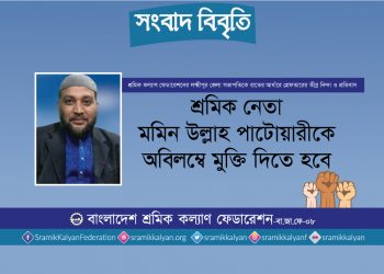 শ্রমিক নেতা মমিন উল্লাহ পাটোয়ারীকে অবিলম্বে মুক্তি দিতে হবে : শ্রমিক কল্যাণ ফেডারেশন