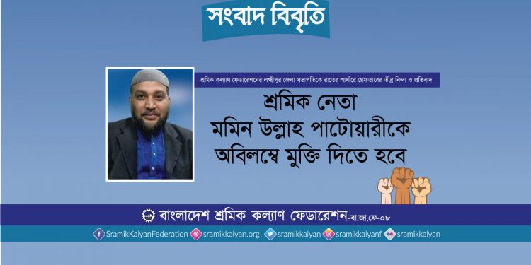 শ্রমিক নেতা মমিন উল্লাহ পাটোয়ারীকে অবিলম্বে মুক্তি দিতে হবে : শ্রমিক কল্যাণ ফেডারেশন