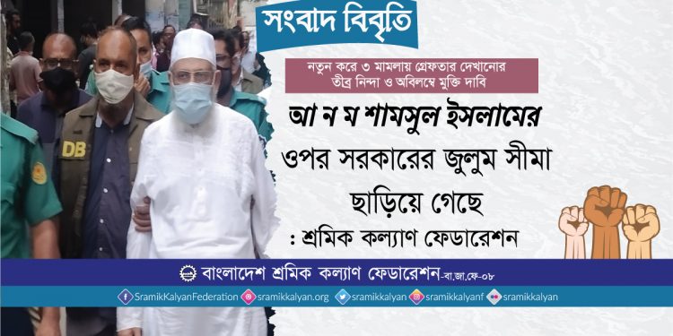 আ ন ম শামসুল ইসলামের ওপর সরকারের জুলুম সীমা ছাড়িয়ে গেছে : শ্রমিক কল্যাণ ফেডারেশন