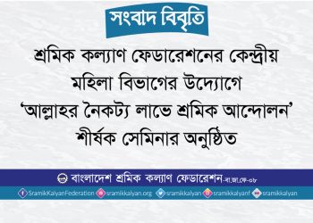 শ্রমিক কল্যাণ ফেডারেশনের কেন্দ্রীয় মহিলা বিভাগের উদ্যোগে ‘আল্লাহর নৈকট্য লাভে শ্রমিক আন্দোলন’ শীর্ষক সেমিনার অনুষ্ঠিত
