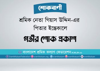 শ্রমিক নেতা গিয়াস উদ্দিন-এর পিতার ইন্তেকালে গভীর শোক প্রকাশ