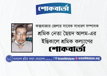 শ্রমিক নেতা ছৈয়দ আলম-এর ইন্তিকালে শ্রমিক কল্যাণের শোকবার্তা