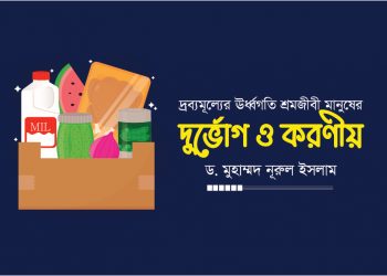 দ্রব্যমূল্যের ঊর্ধ্বগতি শ্রমজীবী মানুষের দুর্ভোগ ও করণীয়