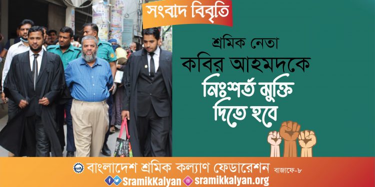 শ্রমিক নেতা কবির আহমদ কে নিঃশর্ত মুক্তি দিতে হবে: শ্রমিক কল্যাণ ফেডারেশন