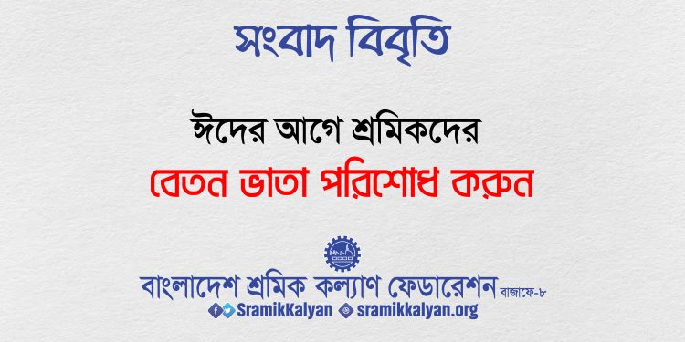 ঈদের আগে শ্রমিকদের বেতন-ভাতা পরিশোধ করুন : শ্রমিক কল্যাণ ফেডারেশন