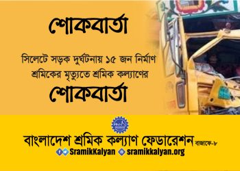 সিলেটে সড়ক দুর্ঘটনায় ১৫ জন নির্মাণ শ্রমিকের মৃত্যুতে শ্রমিক কল্যাণের শোকবার্তা
