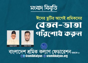 ঈদের ছুটির আগেই শ্রমিকদের বেতন-ভাতা পরিশোধ করুন : শ্রমিক কল্যাণ ফেডারেশন