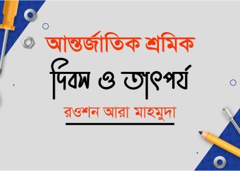 আন্তর্জাতিক শ্রমিক দিবস ও তাৎপর্য